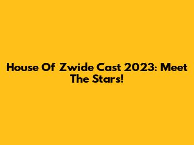House Of Zwide Cast 2023: Meet The Stars!