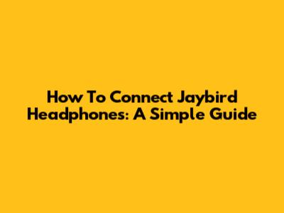 How To Connect Jaybird Headphones: A Simple Guide