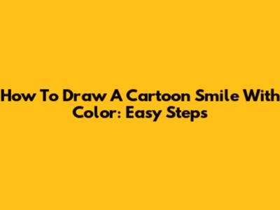 How To Draw A Cartoon Smile With Color: Easy Steps