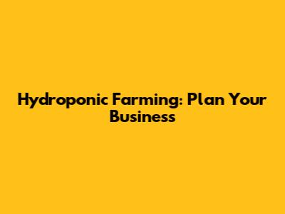 Hydroponic Farming: Plan Your Business