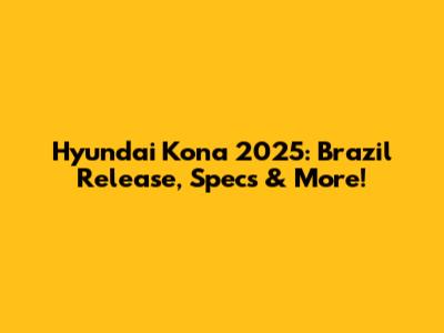 Hyundai Kona 2025: Brazil Release, Specs & More!