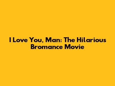 I Love You, Man: The Hilarious Bromance Movie