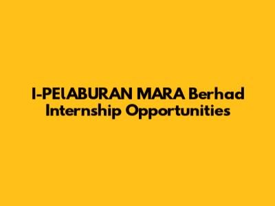 I-PElABURAN MARA Berhad Internship Opportunities