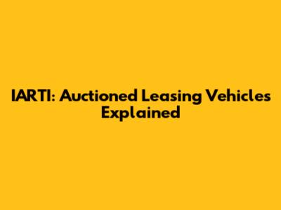 IARTI: Auctioned Leasing Vehicles Explained