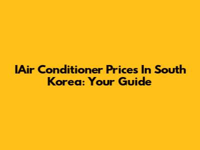 IAir Conditioner Prices In South Korea: Your Guide