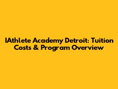 IAthlete Academy Detroit: Tuition Costs & Program Overview