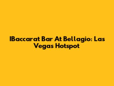 IBaccarat Bar At Bellagio: Las Vegas Hotspot