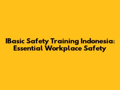 IBasic Safety Training Indonesia: Essential Workplace Safety