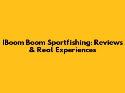 IBoom Boom Sportfishing: Reviews & Real Experiences