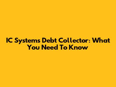 IC Systems Debt Collector: What You Need To Know