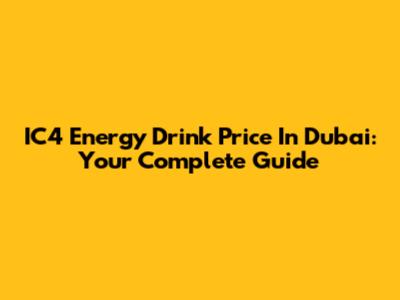 IC4 Energy Drink Price In Dubai: Your Complete Guide