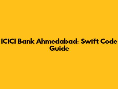 ICICI Bank Ahmedabad: Swift Code Guide