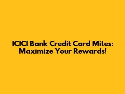 ICICI Bank Credit Card Miles: Maximize Your Rewards!
