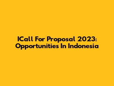 ICall For Proposal 2023: Opportunities In Indonesia
