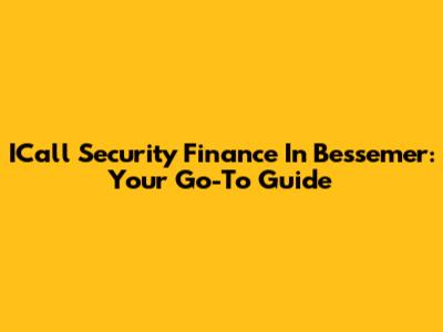ICall Security Finance In Bessemer: Your Go-To Guide