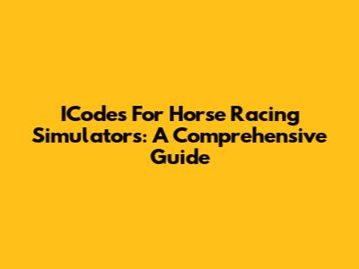 ICodes For Horse Racing Simulators: A Comprehensive Guide