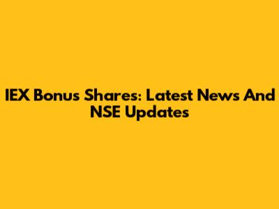 IEX Bonus Shares: Latest News And NSE Updates