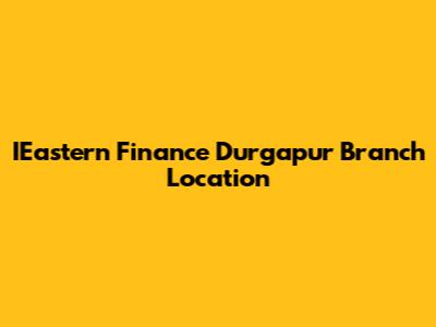 IEastern Finance Durgapur Branch Location
