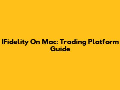 IFidelity On Mac: Trading Platform Guide