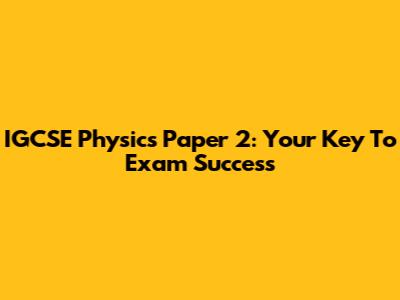 IGCSE Physics Paper 2: Your Key To Exam Success