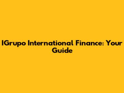 IGrupo International Finance: Your Guide