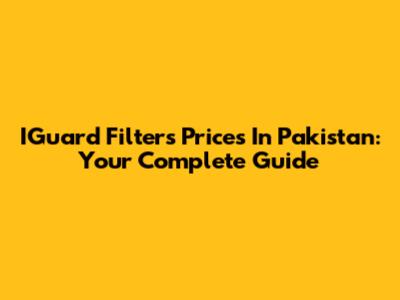 IGuard Filters Prices In Pakistan: Your Complete Guide