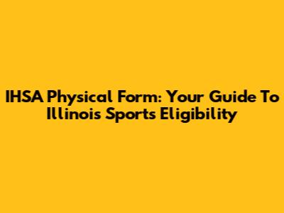 IHSA Physical Form: Your Guide To Illinois Sports Eligibility