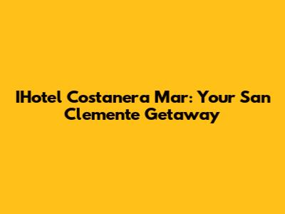 IHotel Costanera Mar: Your San Clemente Getaway