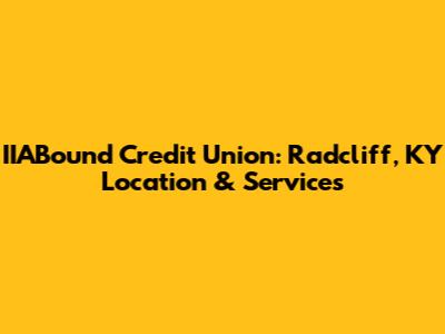 IIABound Credit Union: Radcliff, KY Location & Services