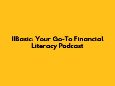 IIBasic: Your Go-To Financial Literacy Podcast