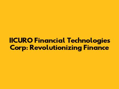 IICURO Financial Technologies Corp: Revolutionizing Finance