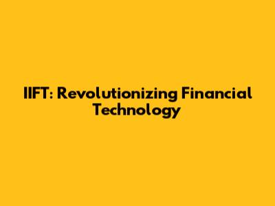 IIFT: Revolutionizing Financial Technology