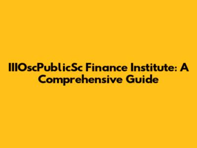 IIIOscPublicSc Finance Institute: A Comprehensive Guide