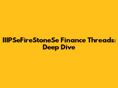 IIIPSeFireStoneSe Finance Threads: Deep Dive