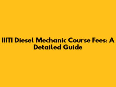 IIITI Diesel Mechanic Course Fees: A Detailed Guide