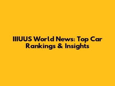 IIIUUS World News: Top Car Rankings & Insights