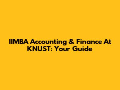 IIMBA Accounting & Finance At KNUST: Your Guide