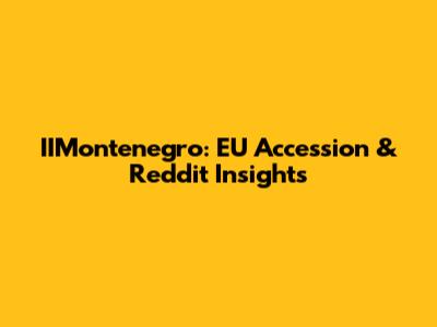IIMontenegro: EU Accession & Reddit Insights