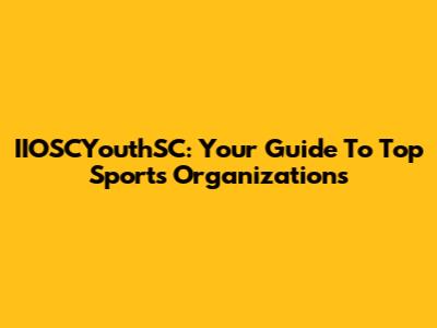 IIOSCYouthSC: Your Guide To Top Sports Organizations