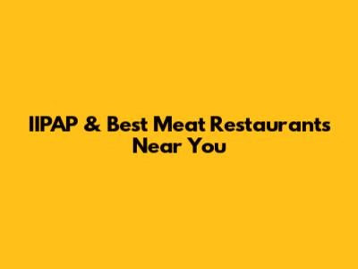 IIPAP & Best Meat Restaurants Near You