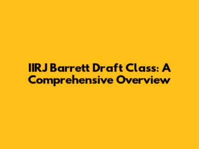 IIRJ Barrett Draft Class: A Comprehensive Overview