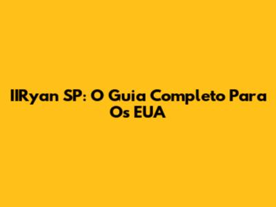 IIRyan SP: O Guia Completo Para Os EUA