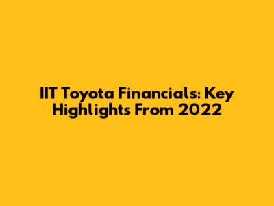 IIT Toyota Financials: Key Highlights From 2022