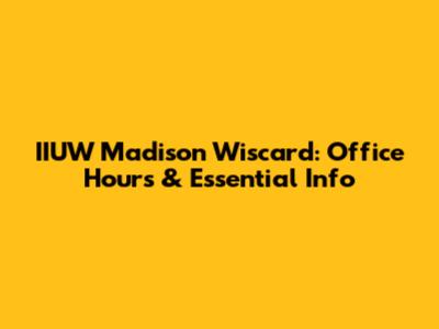 IIUW Madison Wiscard: Office Hours & Essential Info
