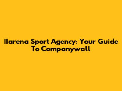 IIarena Sport Agency: Your Guide To Companywall