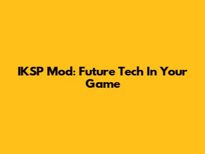 IKSP Mod: Future Tech In Your Game