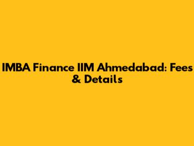 IMBA Finance IIM Ahmedabad: Fees & Details