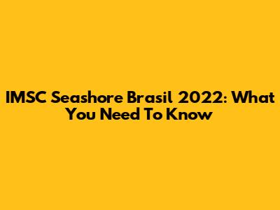 IMSC Seashore Brasil 2022: What You Need To Know