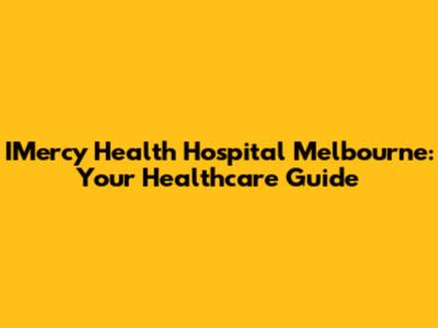 IMercy Health Hospital Melbourne: Your Healthcare Guide