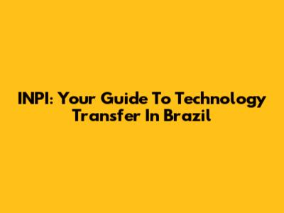 INPI: Your Guide To Technology Transfer In Brazil